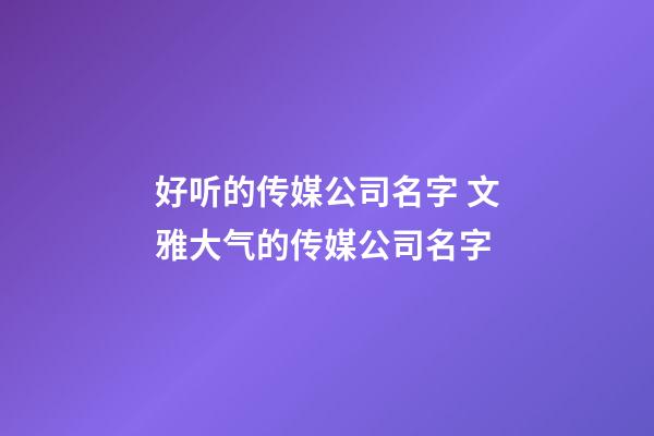 好听的传媒公司名字 文雅大气的传媒公司名字-第1张-公司起名-玄机派